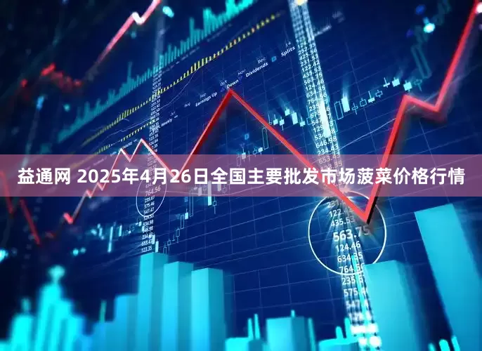 益通网 2025年4月26日全国主要批发市场菠菜价格行情