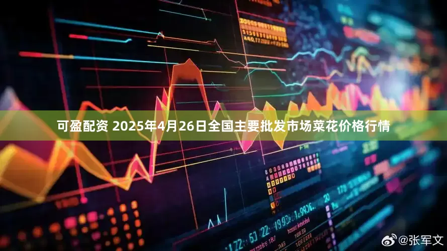 可盈配资 2025年4月26日全国主要批发市场菜花价格行情