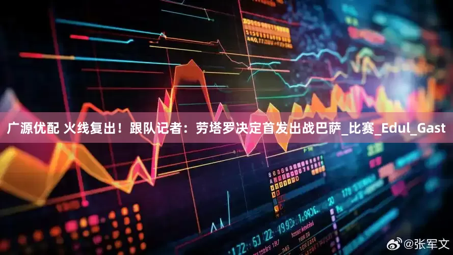 广源优配 火线复出！跟队记者：劳塔罗决定首发出战巴萨_比赛_Edul_Gast