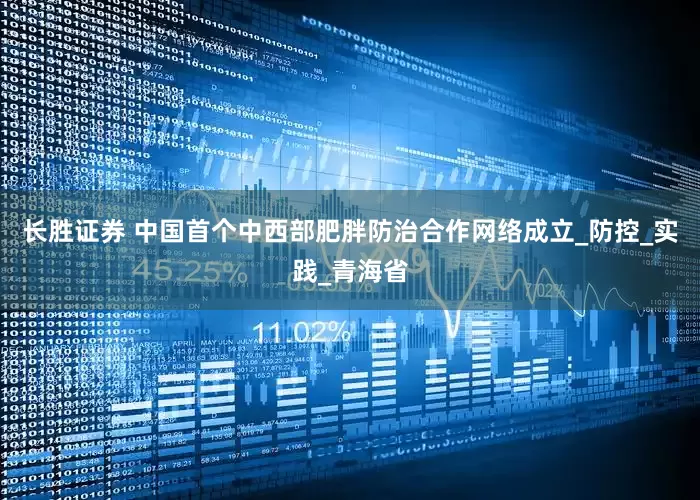 长胜证券 中国首个中西部肥胖防治合作网络成立_防控_实践_青海省