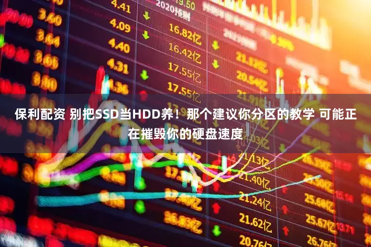 保利配资 别把SSD当HDD养！那个建议你分区的教学 可能正在摧毁你的硬盘速度